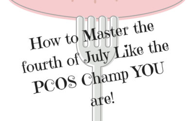 How to Master the fourth of July Like the PCOS Champ YOU are!