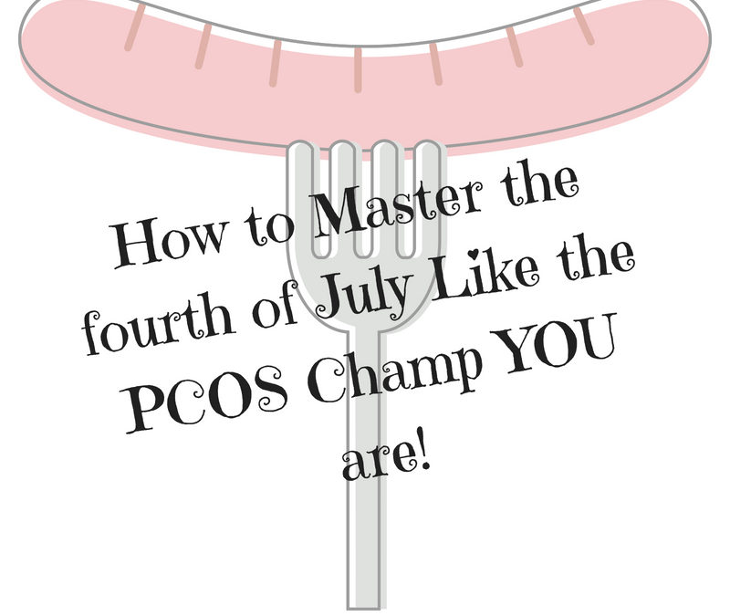 How to Master the fourth of July Like the PCOS Champ YOU are!